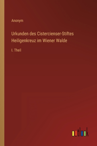 Urkunden des Cistercienser-Stiftes Heiligenkreuz im Wiener Walde