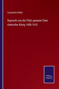 Ruprecht von der Pfalz genannt Clem römischer König 1400-1410