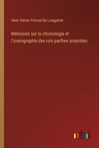 Mémoires sur la chronologie et l'iconographie des rois parthes arsacides