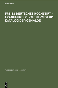 Freies Deutsches Hochstift - Frankfurter Goethe-Museum. Katalog Der Gemälde