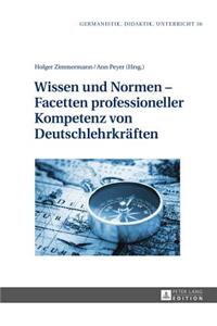 Wissen und Normen - Facetten professioneller Kompetenz von Deutschlehrkraeften