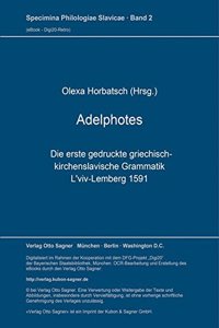 Adelphotes: die erste gedruckte griechisch-kirchenslavische Grammatik, L'viv-Lemberg 1591