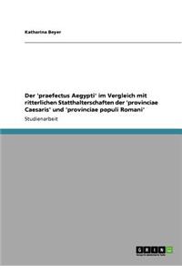 Der 'praefectus Aegypti' im Vergleich mit ritterlichen Statthalterschaften der 'provinciae Caesaris' und 'provinciae populi Romani'