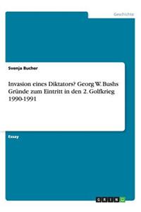 Invasion eines Diktators? Georg W. Bushs Gründe zum Eintritt in den 2. Golfkrieg 1990-1991