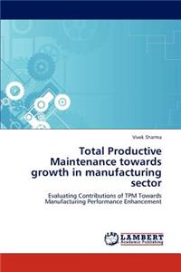 Total Productive Maintenance towards growth in manufacturing sector