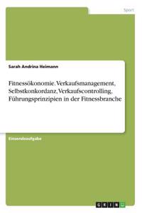 Fitnessökonomie. Verkaufsmanagement, Selbstkonkordanz, Verkaufscontrolling, Führungsprinzipien in der Fitnessbranche