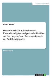 Das indonesische Schattentheater. Kulturelle, religiöse und politische Einflüsse auf das 