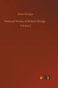 Poetical Works of Robert Bridge