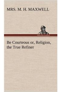 Be Courteous or, Religion, the True Refiner