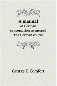 A Manual of German Conversation to Succeed the German Course