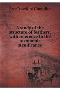 A Study of the Structure of Feathers, with Reference to the Taxonomic Significance