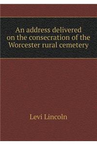 An address delivered on the consecration of the Worcester rural cemetery