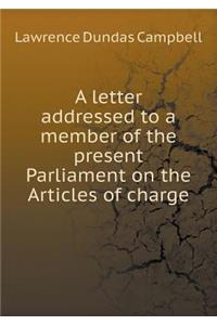 A letter addressed to a member of the present Parliament on the Articles of charge