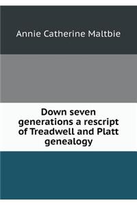 Down Seven Generations a Rescript of Treadwell and Platt Genealogy