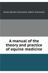 A manual of the theory and practice of equine medicine