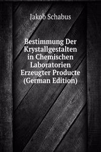 Bestimmung Der Krystallgestalten in Chemischen Laboratorien Erzeugter Producte (German Edition)
