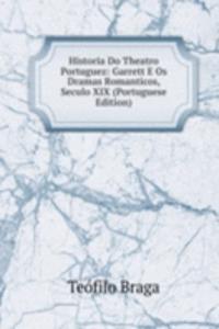 Historia Do Theatro Portuguez: Garrett E Os Dramas Romanticos, Seculo XIX (Portuguese Edition)