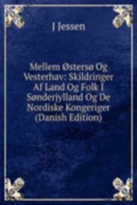 Mellem osterso Og Vesterhav: Skildringer Af Land Og Folk I Sonderjylland Og De Nordiske Kongeriger (Danish Edition)