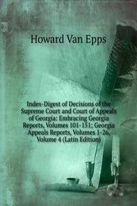 Index-Digest of Decisions of the Supreme Court and Court of Appeals of Georgia: Embracing Georgia Reports, Volumes 101-151; Georgia Appeals Reports, Volumes 1-26, Volume 4 (Latin Edition)
