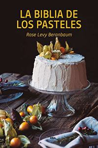 La biblia de los pasteles/ The Cake Bible