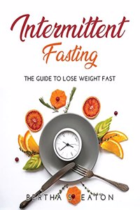 Intermittent Fasting: The Guide to Lose Weight fast