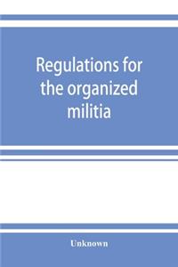 Regulations for the organized militia, under the Constitution and the laws of the United States, 1910