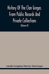 History Of The Clan Gregor, From Public Records And Private Collections; Comp. At The Request Of The Clan Gregor Society (Volume Ii)