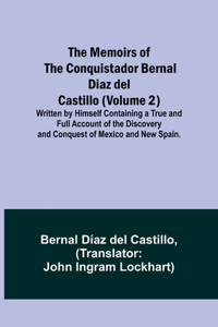 Memoirs of the Conquistador Bernal Diaz del Castillo (Volume 2); Written by Himself Containing a True and Full Account of the Discovery and Conquest of Mexico and New Spain.
