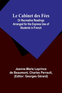 Cabinet des Fées; Or Recreative Readings Arranged for the Express Use of Students in French
