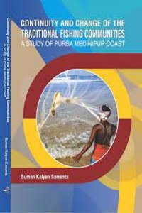 Continuity and Change of the Traditional Fishing Communities A Study of Purba Medinpur