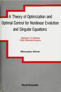 Theory of Optimization and Optimal Control for Nonlinear Evolution and Singular Equations