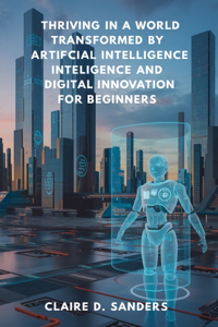 Thriving in a World Transformed by Artificial Intelligence and Digital Innovation for beginners