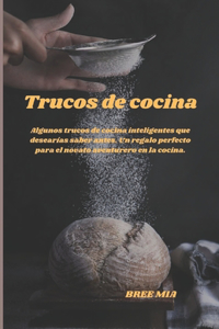 Trucos de cocina: Algunos trucos de cocina inteligentes que desearías saber antes. Un regalo perfecto para el novato aventurero en la cocina.