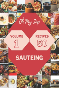 Oh My Top 50 Sauteing Recipes Volume 1