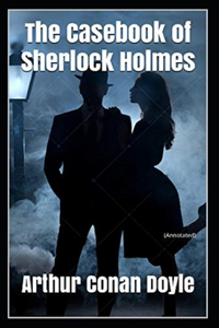 The Casebook of Sherlock Holmes(Sherlock Holmes #8) Annotated