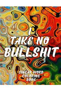 I Take No Bullshit: Swear Word Coloring Book, Motivational and Inspirational Self Help and Activity Book for Adults