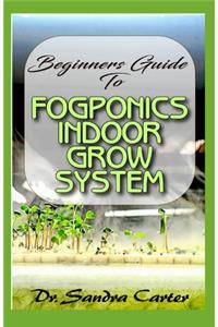 Beginners Guide to Fogponic indoor grow system