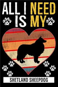 All I Need Is My SHETLAND SHEEPDOG