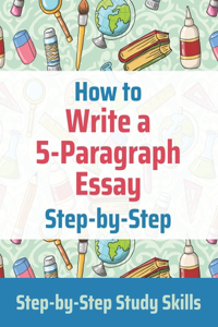 How to Write a 5-Paragraph Essay Step-by-Step