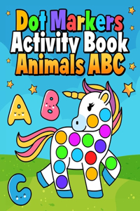 Dot Markers Activity Book Animals ABC: Do A Dot Coloring Book For Toddlers & Kids - Learn Letters And Writing - Preschool Kindergarten Activities For Boys And Girls