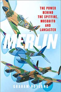Merlin: The Power Behind the Spitfire, Mosquito and Lancaster