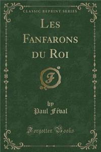 Les Fanfarons Du Roi (Classic Reprint)