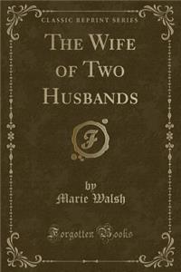 The Wife of Two Husbands (Classic Reprint)
