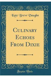 Culinary Echoes from Dixie (Classic Reprint)