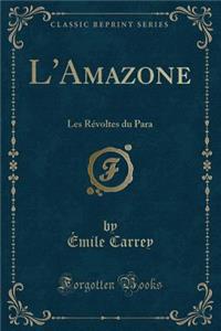 L'Amazone: Les RÃ©voltes Du Para (Classic Reprint)