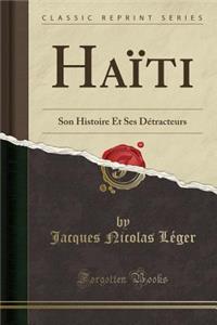 Haï¿½ti: Son Histoire Et Ses Dï¿½tracteurs (Classic Reprint)