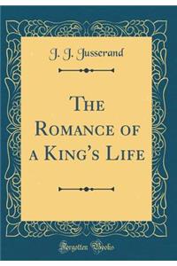 The Romance of a King's Life (Classic Reprint)