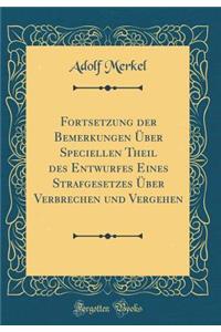 Fortsetzung Der Bemerkungen Ã?ber Speciellen Theil Des Entwurfes Eines Strafgesetzes Ã?ber Verbrechen Und Vergehen (Classic Reprint)