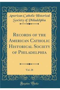 Records of the American Catholic Historical Society of Philadelphia, Vol. 28 (Classic Reprint)