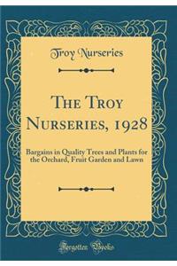 The Troy Nurseries, 1928: Bargains in Quality Trees and Plants for the Orchard, Fruit Garden and Lawn (Classic Reprint)